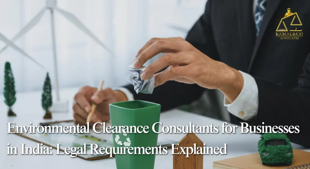Environmental Clearance Consultants for Businesses in India: Legal Requirements Explained